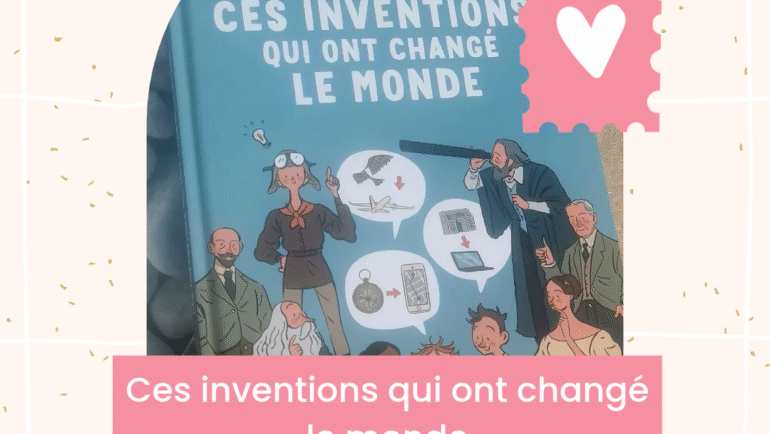 Ces inventions qui ont changé le monde : un livre pour découvrir les sciences et la technologie